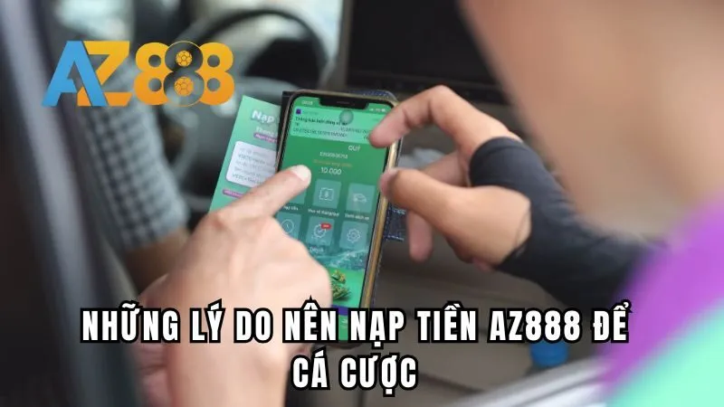 Những lý do nên nạp tiền Az888 để cá cược